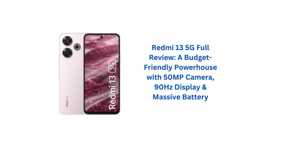 Redmi 13 5G Full Review: A Budget-Friendly Powerhouse with 50MP Camera, 90Hz Display & Massive Battery
