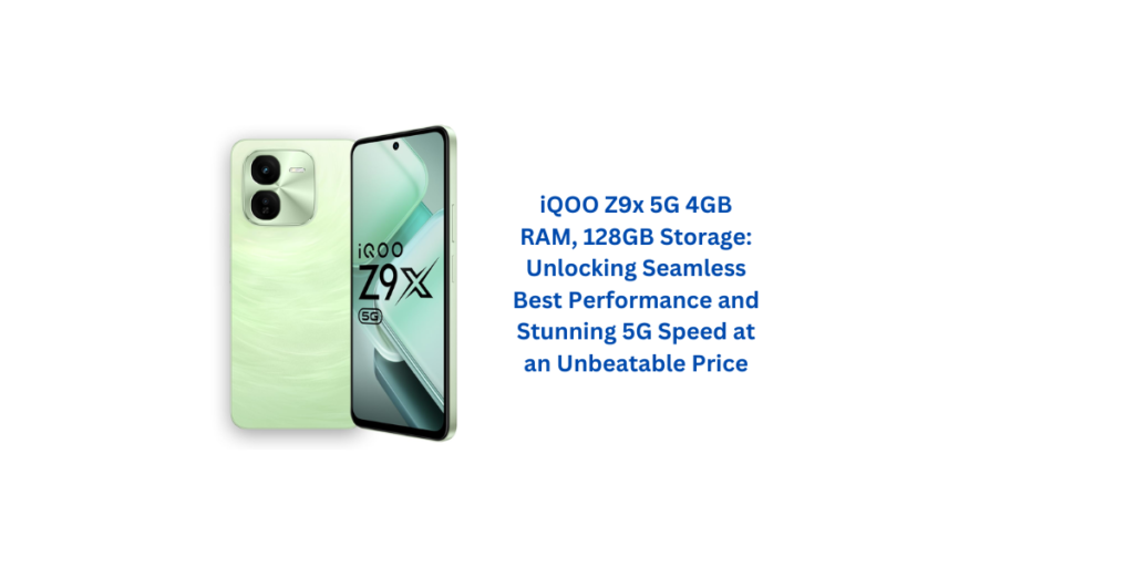 iQOO Z9x 5G 4GB RAM, 128GB Storage: Unlocking Seamless Best Performance and Stunning 5G Speed at an Unbeatable Price