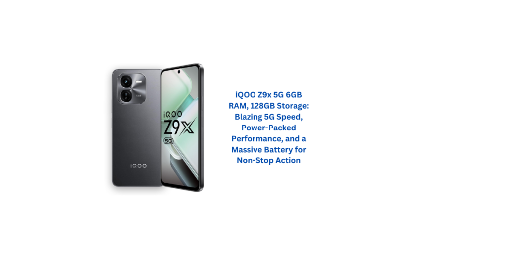 iQOO Z9x 5G 6GB RAM, 128GB Storage: Blazing 5G Speed, Power-Packed Performance, and a Massive Battery for Non-Stop Action