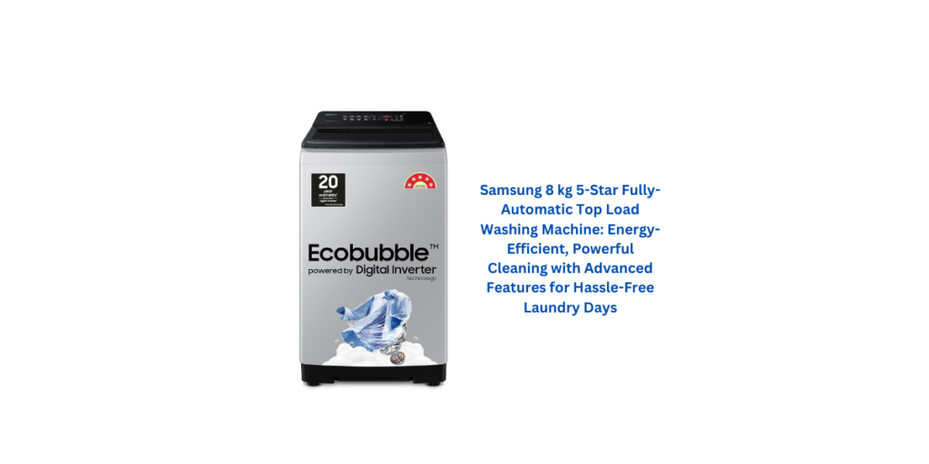 Samsung 8 kg 5-Star Fully-Automatic Top Load Washing Machine: Energy-Efficient, Powerful Cleaning with Advanced Features for Hassle-Free Laundry Days