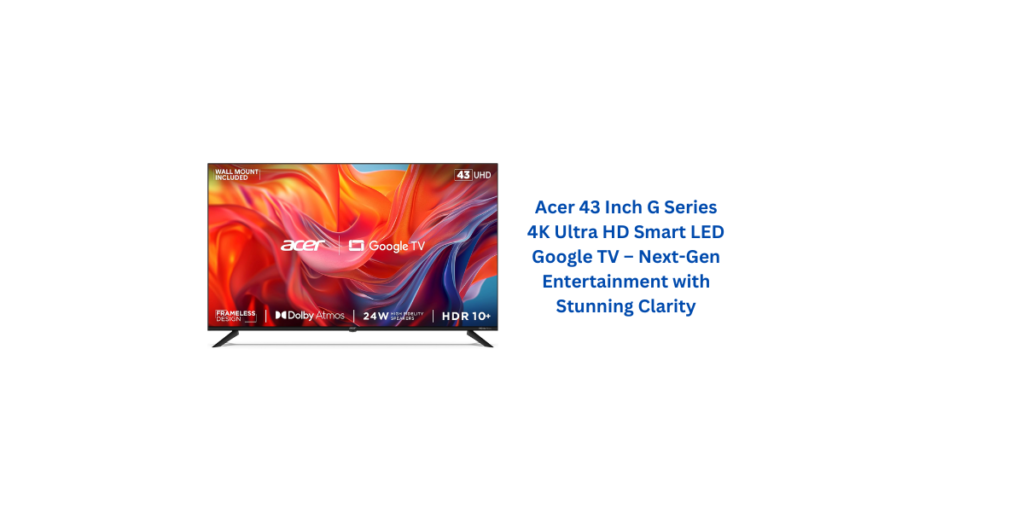 Acer 43 Inch G Series 4K Ultra HD Smart LED Google TV – Next-Gen Entertainment with Stunning Clarity