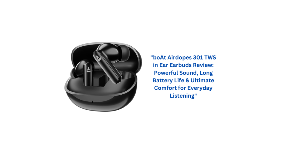 "boAt Airdopes 301 TWS in Ear Earbuds Review: Powerful Sound, Long Battery Life & Ultimate Comfort for Everyday Listening"