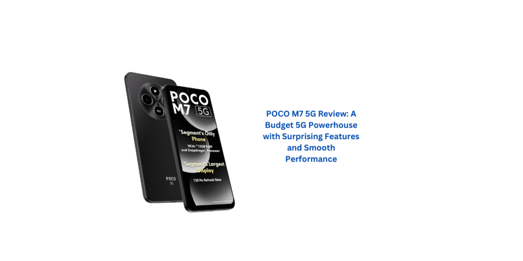 POCO M7 5G Review: A Budget 5G Powerhouse with Surprising Features and Smooth Performance