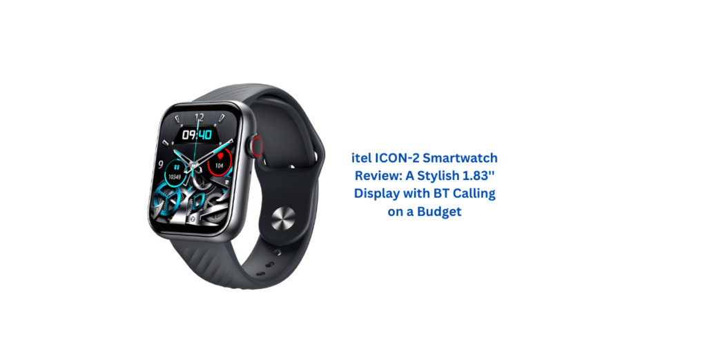 itel ICON-2 Smartwatch Review: A Stylish 1.83'' Display with BT Calling on a Budget