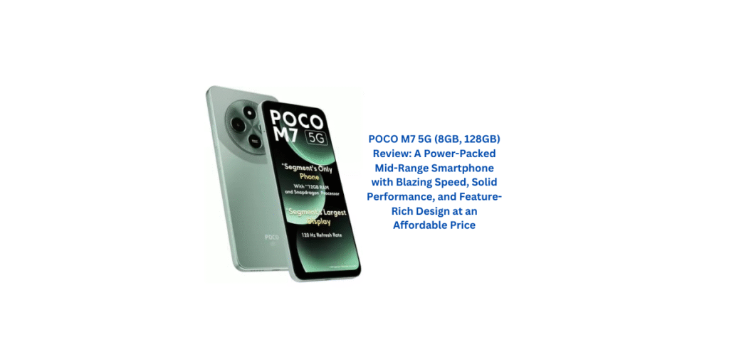 POCO M7 5G (8GB, 128GB) Review: A Power-Packed Mid-Range Smartphone with Blazing Speed, Solid Performance, and Feature-Rich Design at an Affordable Price