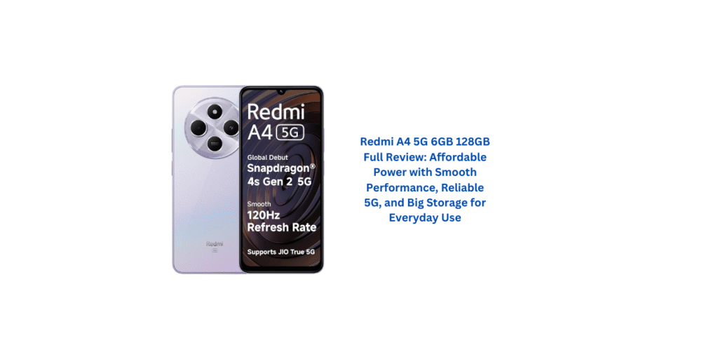Redmi A4 5G 6GB 128GB Full Review: Affordable Power with Smooth Performance, Reliable 5G, and Big Storage for Everyday Use
