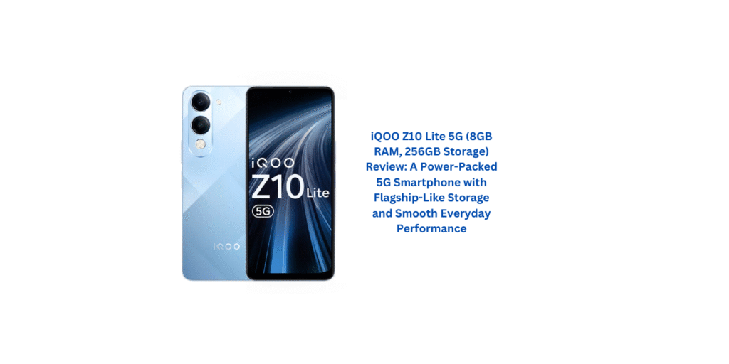 iQOO Z10 Lite 5G (8GB RAM, 256GB Storage) Review: A Power-Packed 5G Smartphone with Flagship-Like Storage and Smooth Everyday Performance
