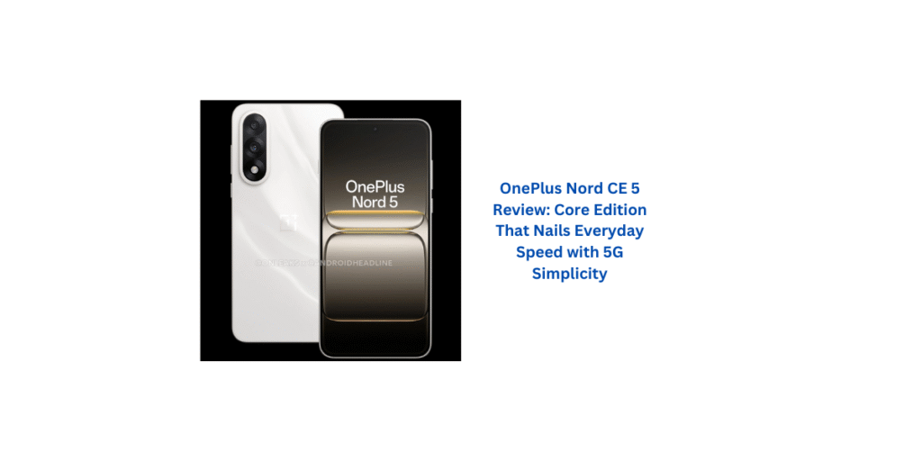OnePlus Nord CE 5 Review: Core Edition That Nails Everyday Speed with 5G Simplicity