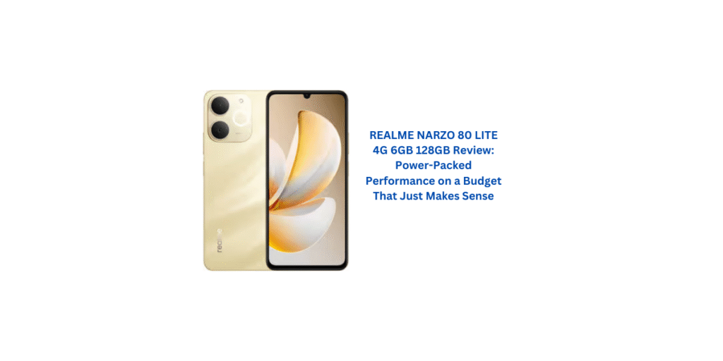 REALME NARZO 80 LITE 4G 6GB 128GB Review: Power-Packed Performance on a Budget That Just Makes Sense