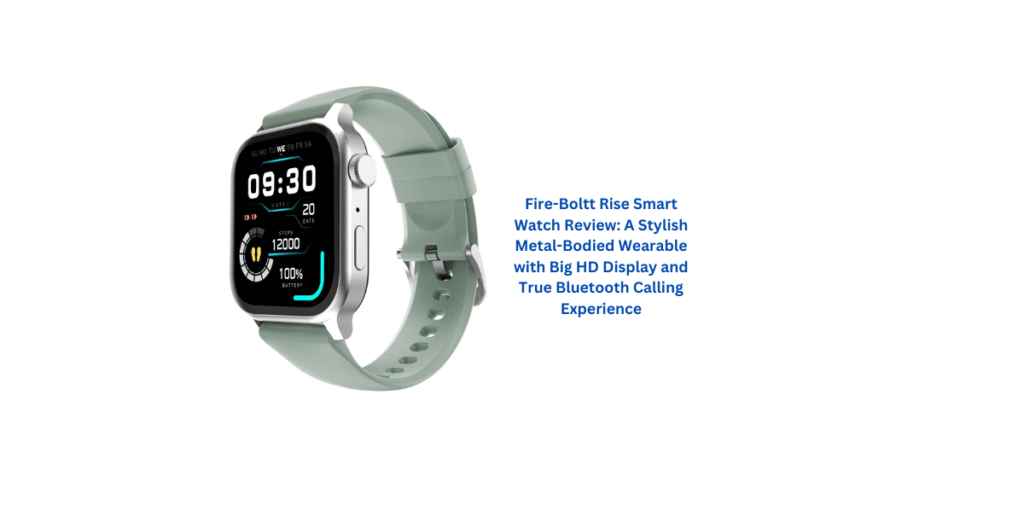 Fire-Boltt Rise Smart Watch Review: A Stylish Metal-Bodied Wearable with Big HD Display and True Bluetooth Calling Experience