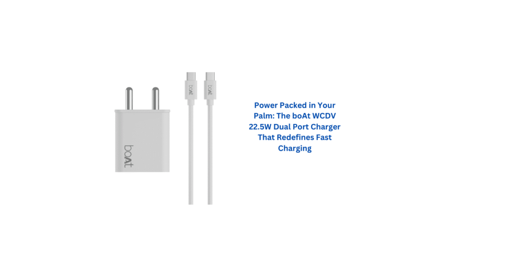 Power Packed in Your Palm: The boAt WCDV 22.5W Dual Port Charger That Redefines Fast Charging