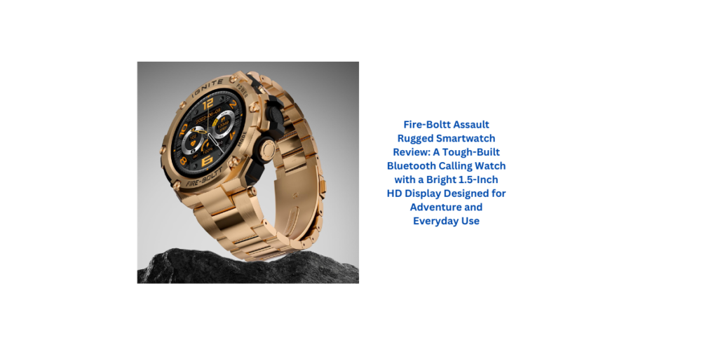 Fire-Boltt Assault Rugged Smartwatch Review: A Tough-Built Bluetooth Calling Watch with a Bright 1.5-Inch HD Display Designed for Adventure and Everyday Use