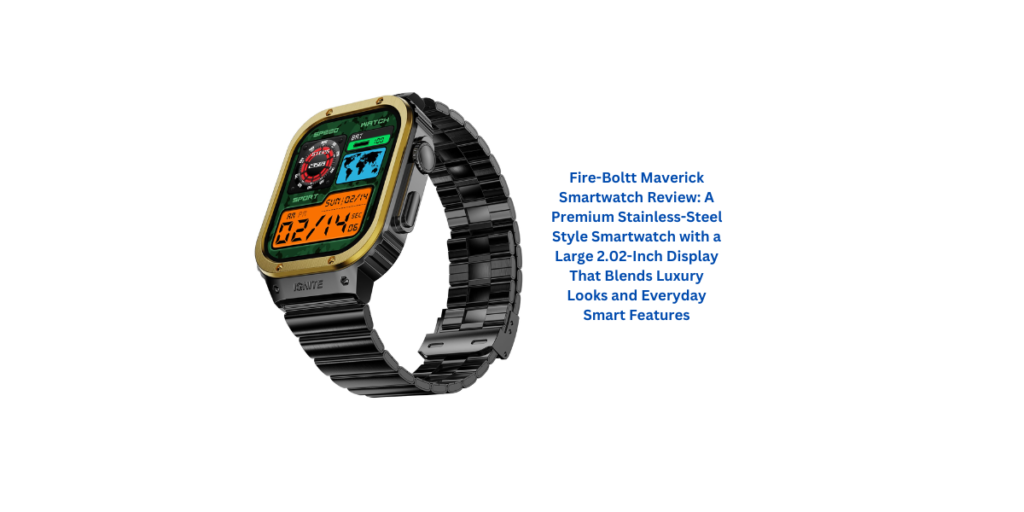 Fire-Boltt Maverick Smartwatch Review: A Premium Stainless-Steel Style Smartwatch with a Large 2.02-Inch Display That Blends Luxury Looks and Everyday Smart Features
