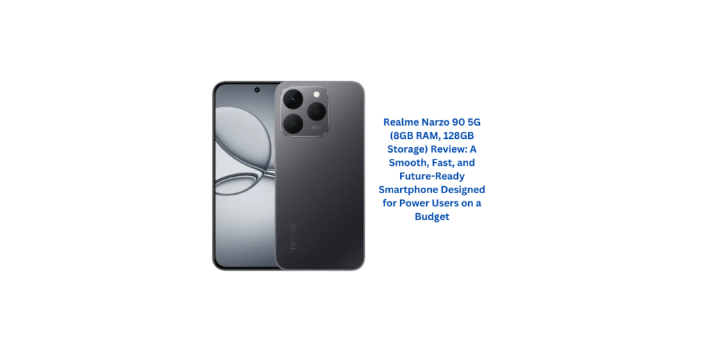 Realme Narzo 90 5G (8GB RAM, 128GB Storage) Review: A Smooth, Fast, and Future-Ready Smartphone Designed for Power Users on a Budget