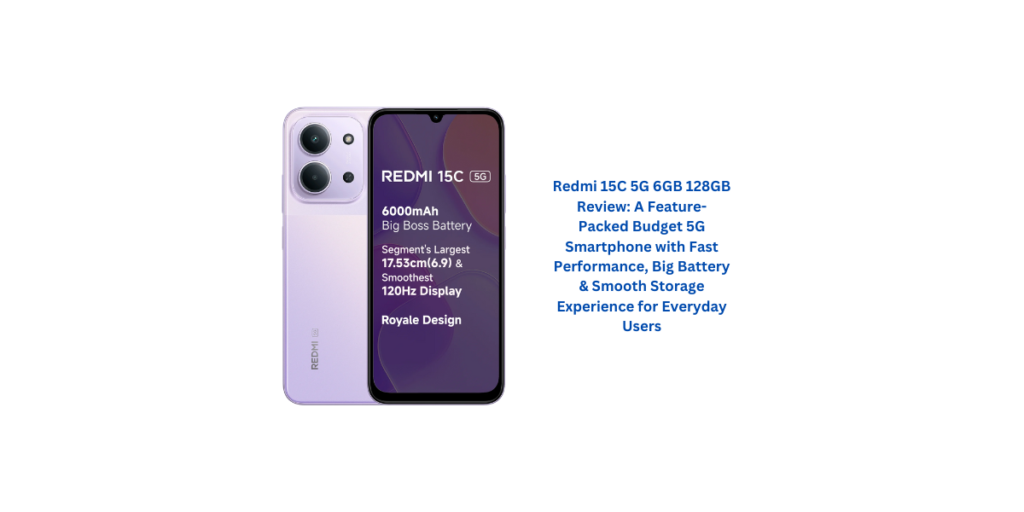Redmi 15C 5G 6GB 128GB Review: A Feature-Packed Budget 5G Smartphone with Fast Performance, Big Battery & Smooth Storage Experience for Everyday Users