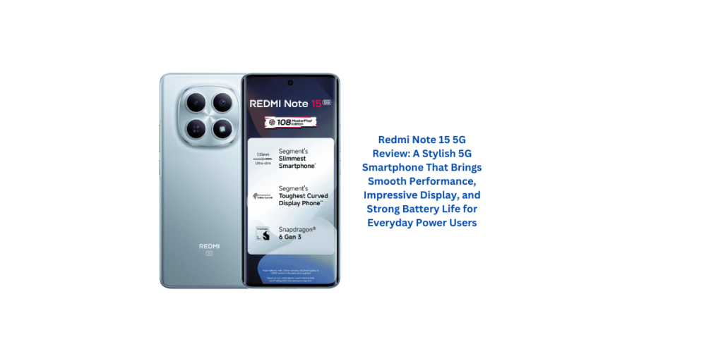 Redmi Note 15 5G Review: A Stylish 5G Smartphone That Brings Smooth Performance, Impressive Display, and Strong Battery Life for Everyday Power Users