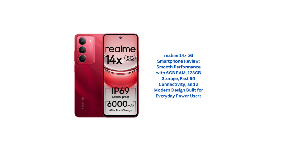 realme 14x 5G Smartphone Review: Smooth Performance with 6GB RAM, 128GB Storage, Fast 5G Connectivity, and a Modern Design Built for Everyday Power Users