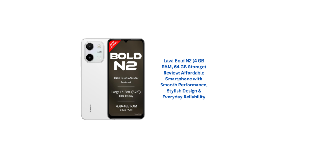 Lava Bold N2 (4 GB RAM, 64 GB Storage) Review: Affordable Smartphone with Smooth Performance, Stylish Design & Everyday Reliability