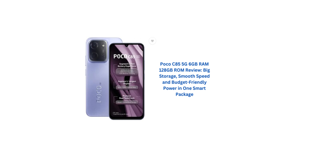 Poco C85 5G 6GB RAM 128GB ROM Review: Big Storage, Smooth Speed and Budget-Friendly Power in One Smart Package