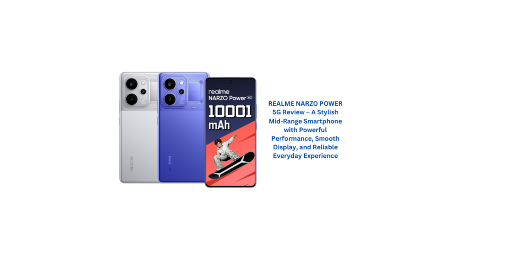 REALME NARZO POWER 5G Review – A Stylish Mid-Range Smartphone with Powerful Performance, Smooth Display, and Reliable Everyday Experience