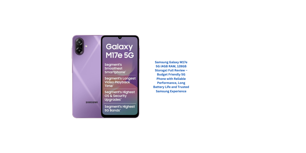 Samsung Galaxy M17e 5G (4GB RAM, 128GB Storage) Full Review – Budget Friendly 5G Phone with Reliable Performance, Long Battery Life and Trusted Samsung Experience