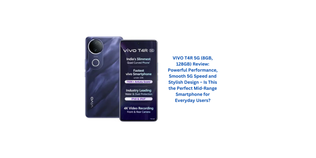 VIVO T4R 5G (8GB, 128GB) Review: Powerful Performance, Smooth 5G Speed and Stylish Design – Is This the Perfect Mid-Range Smartphone for Everyday Users?