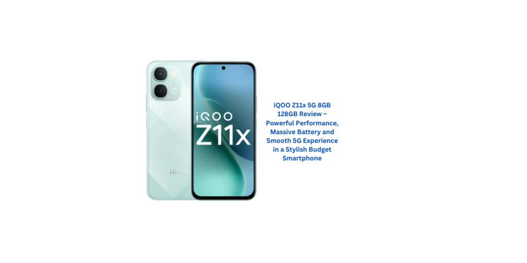 iQOO Z11x 5G 8GB 128GB Review – Powerful Performance, Massive Battery and Smooth 5G Experience in a Stylish Budget Smartphone