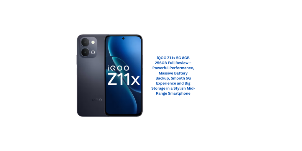iQOO Z11x 5G 8GB 256GB Full Review – Powerful Performance, Massive Battery Backup, Smooth 5G Experience and Big Storage in a Stylish Mid-Range Smartphone