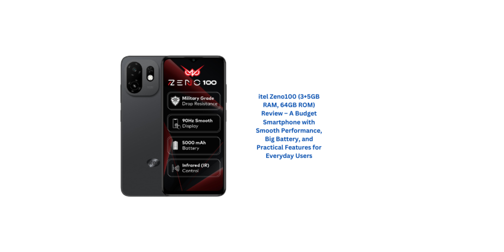 itel Zeno100 (3+5GB RAM, 64GB ROM) Review – A Budget Smartphone with Smooth Performance, Big Battery, and Practical Features for Everyday Users