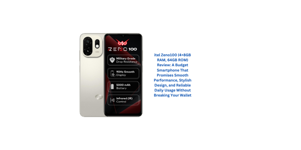 itel Zeno100 (3+5GB RAM, 64GB ROM) Review – A Budget Smartphone with Smooth Performance, Big Battery, and Practical Features for Everyday Users