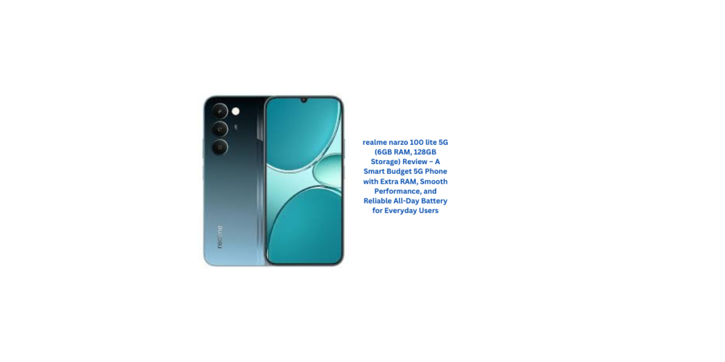 realme narzo 100 lite 5G (6GB RAM, 128GB Storage) Review – A Smart Budget 5G Phone with Extra RAM, Smooth Performance, and Reliable All-Day Battery for Everyday Users