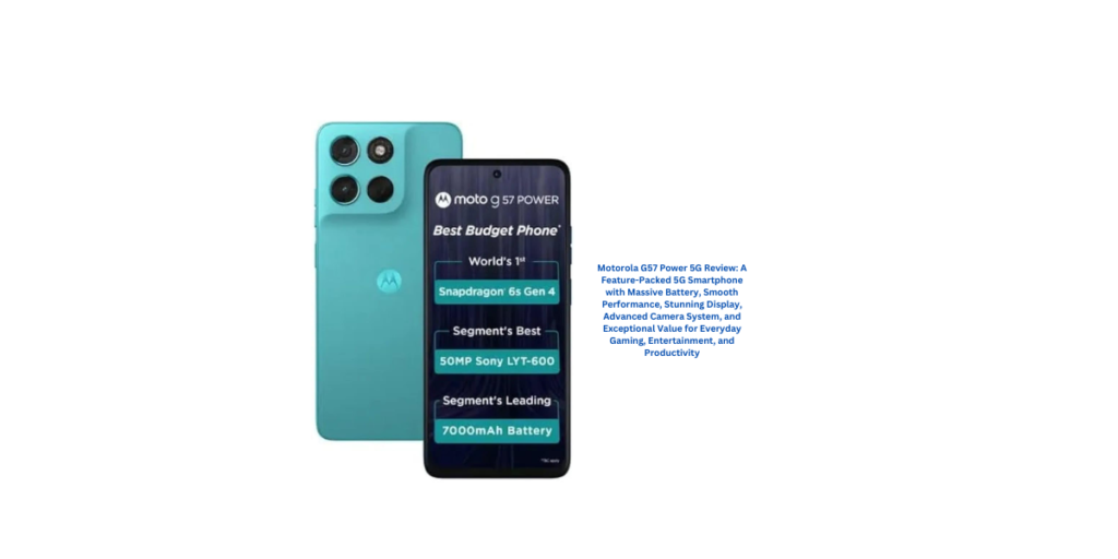 Motorola G57 Power 5G Review: A Feature-Packed 5G Smartphone with Massive Battery, Smooth Performance, Stunning Display, Advanced Camera System, and Exceptional Value for Everyday Gaming, Entertainment, and Productivity