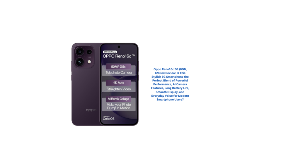 Oppo Reno16c 5G (8GB, 128GB) Review: Is This Stylish 5G Smartphone the Perfect Blend of Powerful Performance, AI Camera Features, Long Battery Life, Smooth Display, and Everyday Value for Modern Smartphone Users?