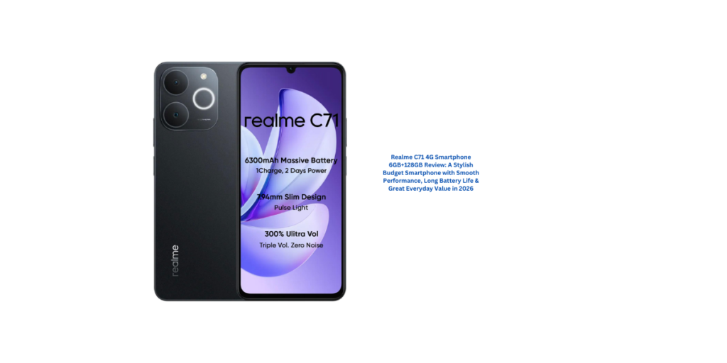 Realme C71 4G Smartphone 6GB+128GB Review: A Stylish Budget Smartphone with Smooth Performance, Long Battery Life & Great Everyday Value in 2026