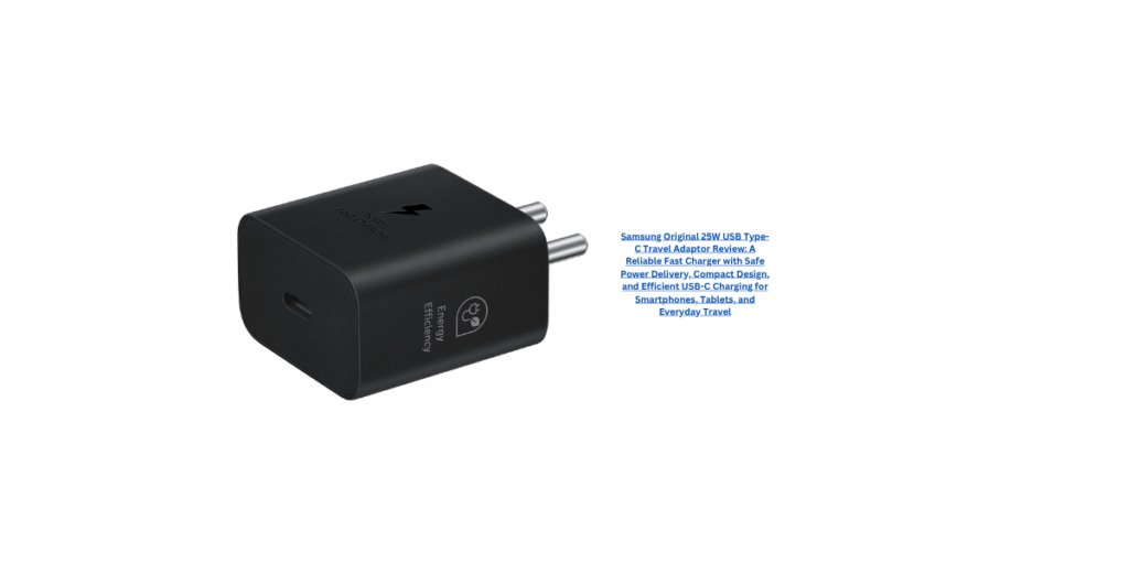 Samsung Original 25W USB Type-C Travel Adaptor Review: A Reliable Fast Charger with Safe Power Delivery, Compact Design, and Efficient USB-C Charging for Smartphones, Tablets, and Everyday Travel