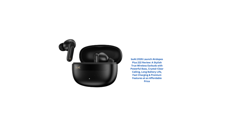 boAt 2026 Launch Airdopes Plus 222 Review: A Stylish True Wireless Earbuds with Powerful Bass, Crystal-Clear Calling, Long Battery Life, Fast Charging & Premium Features at an Affordable Price