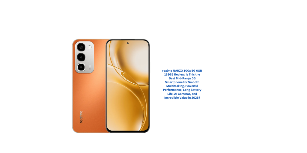 realme NARZO 100x 5G 6GB 128GB Review: Is This the Best Mid-Range 5G Smartphone for Smooth Multitasking, Powerful Performance, Long Battery Life, AI Cameras, and Incredible Value in 2026?