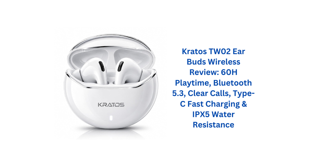 Kratos TW02 Ear Buds Wireless Review: 60H Playtime, Bluetooth 5.3, Clear Calls, Type-C Fast Charging & IPX5 Water Resistance