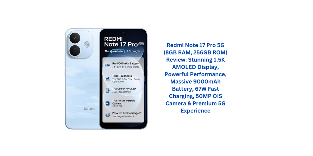 Redmi Note 17 Pro 5G (8GB RAM, 256GB ROM) Review: Stunning 1.5K AMOLED Display, Powerful Performance, Massive 9000mAh Battery, 67W Fast Charging, 50MP OIS Camera & Premium 5G Experience