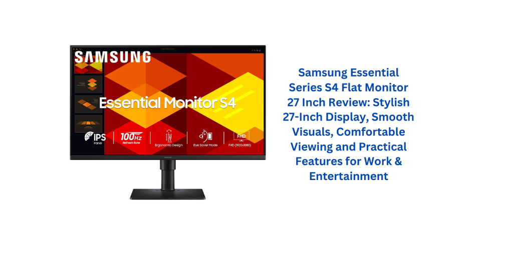 Samsung Essential Series S4 Flat Monitor 27 Inch Review: Stylish 27-Inch Display, Smooth Visuals, Comfortable Viewing and Practical Features for Work & Entertainment