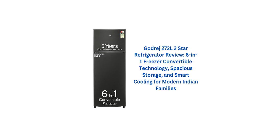 Godrej 272L 2 Star Refrigerator Review: 6-in-1 Freezer Convertible Technology, Spacious Storage, and Smart Cooling for Modern Indian Families