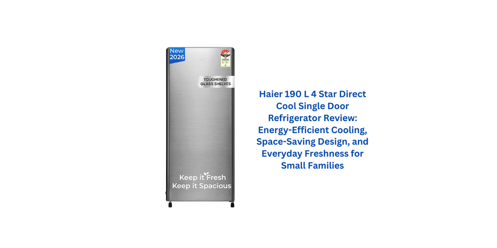 Haier 190 L 4 Star Direct Cool Single Door Refrigerator Review: Energy-Efficient Cooling, Space-Saving Design, and Everyday Freshness for Small Families
