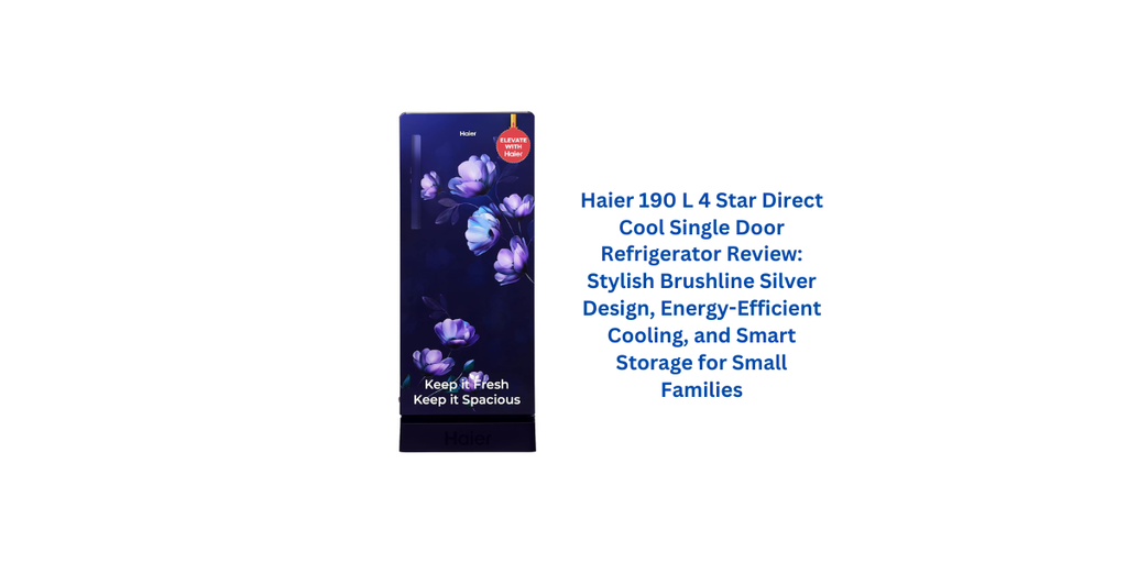 Haier 190 L 4 Star Direct Cool Single Door Refrigerator Review: Stylish Brushline Silver Design, Energy-Efficient Cooling, and Smart Storage for Small Families