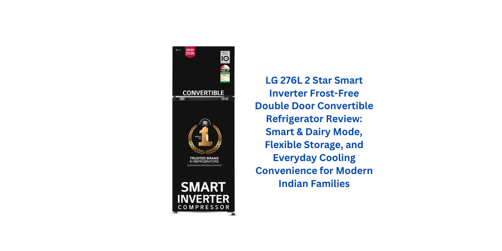 LG 276L 2 Star Smart Inverter Frost-Free Double Door Convertible Refrigerator Review: Smart & Dairy Mode, Flexible Storage, and Everyday Cooling Convenience for Modern Indian Families